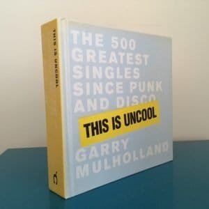This Is Uncool. The 500 Greatest Singles Since Punk and Disco