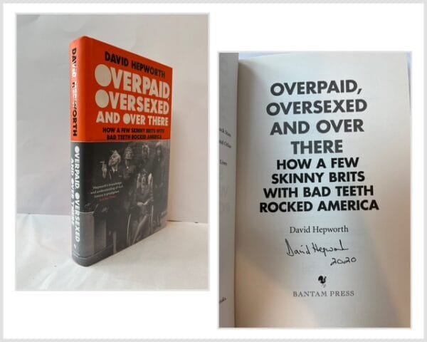Overpaid, Oversexed and Over There: How a Few Skinny Brits with Bad Teeth Rocked America (SIGNED)