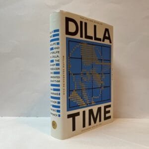 Dilla Time: The Life and Afterlife of J Dilla, the Hip-Hop Producer Who Reinvented Rhythm